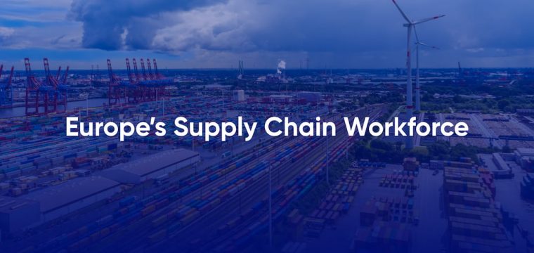 Europe’s Supply Chain Workforce: Overview, Challenges & Trends