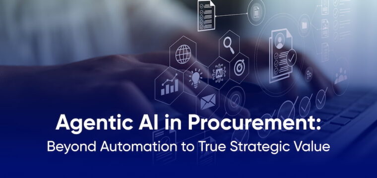 Agentic AI in Procurement: Beyond Automation to True Strategic Value